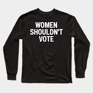 women shouldn't vote Long Sleeve T-Shirt